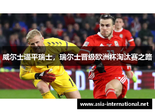 威尔士逼平瑞士，瑞尔士晋级欧洲杯淘汰赛之路